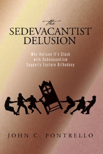 The Sedevacantist Delusion: Why Vatican II's Clash with Sedevacantism Supports Eastern Orthodoxy (Paperback)
