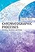 Chromatographic Processes: Modeling, Simulation, and Design (Cambridge Series in Chemical Engineering)