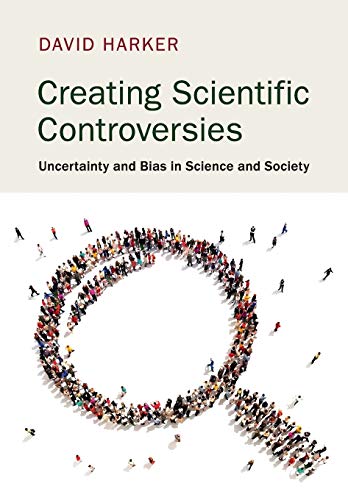 Creating Scientific Controversies: Uncertainty and Bias in Science and Society (Paperback)