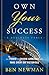Own Your Success: The Power to Choose Greatness and Make Every Day Victorious
