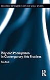 Play and Participation in Contemporary Arts Practices (Routledge Advances in Art and Visual Studies)