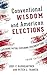 Conventional Wisdom and American Elections: Exploding Myths, Exploring Misconceptions