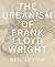 The Urbanism of Frank Lloyd Wright by Neil Levine