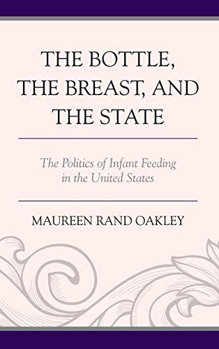 The Bottle, The Breast, and the State: The Politics of Infant Feeding in the United States (Hardcover)