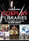Cosplay in Libraries: How to Embrace Costume Play in Your Library