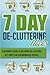 7 Day De-Cluttering Hacks - A Beginner's Guide To Becoming De-Cluttered In 7 Days For Disorganized People (Quick and Easy De - Cluttering Hacks, De - Cluttering Hacks)