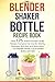 The Blender Shaker Bottle Recipe Book by Beth Harper