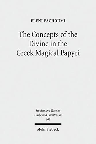 The Concepts of the Divine in the Greek Magical Papyri (Studien Und Texte Zu Antike Und Christentum / Studies and Texts in Antiquity and Christianity)