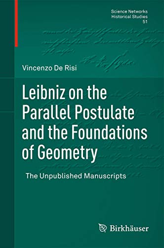 Leibniz on the Parallel Postulate and the Foundations of Geometry: The Unpublished Manuscripts (Science Networks. Historical Studies, 51)