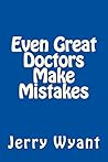 Even Great Doctors Make Mistakes Even Great Doctors Make Mistakes