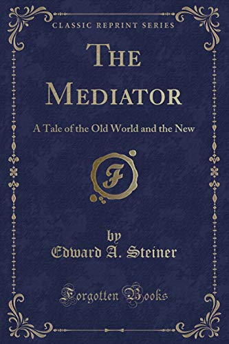 The Mediator: A Tale of the Old World and the New (Classic Reprint)