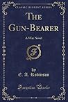 The Gun-Bearer: A War Novel (Classic Reprint) The Gun-Bearer: A War Novel (Classic Reprint)