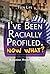 I've Been Racially Profiled...