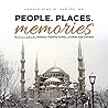 People. Places. Memories: Travel Stories and Photos from Malaysia, Thailand, Turkey, and the United Arab Emirates