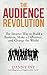 The Audience Revolution: The Smarter Way to Build a Business, Make a Difference, and Change the World
