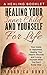 Healing Your Inner Child and Yourself For Life: Your Guide to Happiness, Healing Your Heart's Wounds and Loving Yourself When You Don't Know How (Inner Child: Healing Yourself: Happiness For Life)
