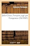 Jules César, l'Empire Jugé Par l'Empereur (Histoire) (French Edition)