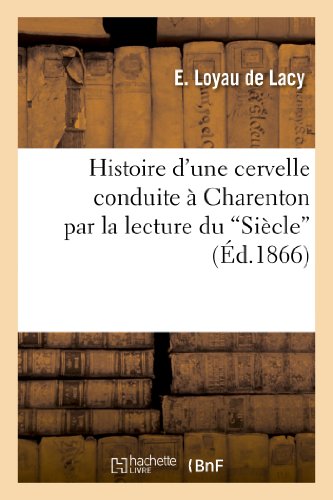 Histoire d'Une Cervelle Conduite À Charenton Par La Lecture Du 'Siècle' (French Edition)