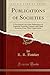 Publications of Societies: A Provisional List of the Publications of American Scientific, Literary, and Other Societies; From Their Organization (Classic Reprint)