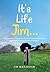 It's Life Jim . . .: A Jour...
