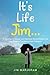 It's Life Jim . . .: A Jour...