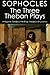 The Three Theban Plays: Antigone; Oedipus the King; Oedipus at Colonus