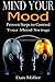 Mind Your Mood: Proven Steps to Control Your Mood Swings