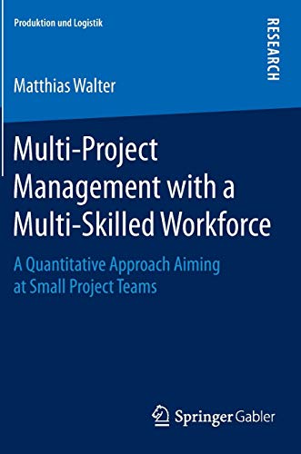 Multi-Project Management with a Multi-Skilled Workforce: A Quantitative Approach Aiming at Small Project Teams (Produktion und Logistik)