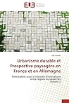 Urbanisme durable et Prospective paysagére en France et en Allemagne: Potentialités pour le transfert d'innovations entre régions européennes Volume 2 (French Edition)