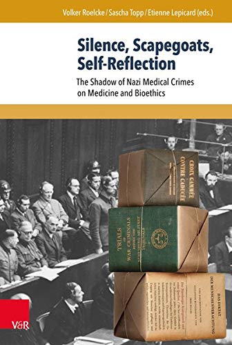 Silence, Scapegoats, Self-Reflection: The Shadow of Nazi Medical Crimes on Medicine and Bioethics (Formen Der Erinnerung, 59)