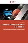Systèmes Coopératifs d'Aide à la Décision: Contributions conceptuelles et fonctionnelles (Omn.Univ.Europ.) (French Edition)