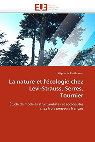 La nature et l'écologie chez Lévi-Strauss, Serres, Tournier: Étude de modèles structuralistes et écologistes chez trois penseurs français (Omn.Univ.Europ.) (French Edition)