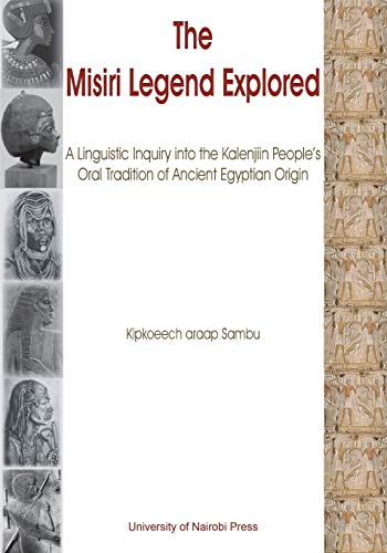 The Misiri Legend Explored. A Linguistic Inquiry into the Kalenjiin People's Oral Tradition of Ancient Egyptian Origin (Paperback)