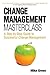 Change Management Masterclass: A Step by Step Guide to Successful Change Management