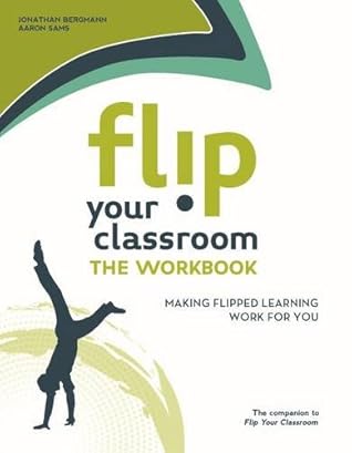 Flip Your Classroom: The Workbook: Make Flipped Learning Work for You