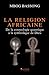 La Religion Africaine: De la cosmologie quantique à la symbolique de Dieu (French Edition)