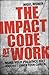 The Impact Code at Work: Make Your Presence Felt and Fast-Track Your Career