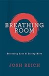 Breathing Room: Stressing Less & Living More Breathing Room: Stressing Less & Living More