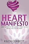 The HEART Manifesto: How to Master the Law of Attraction To Create the Life You Want