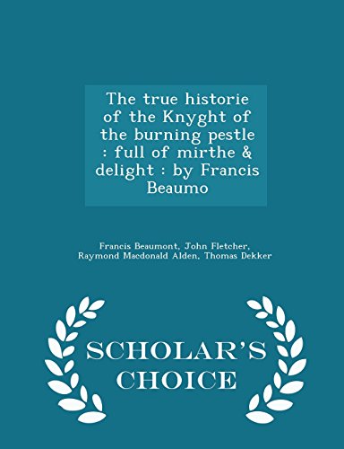 The True Historie of the Knyght of the Burning Pestle: Full of Mirthe & Delight