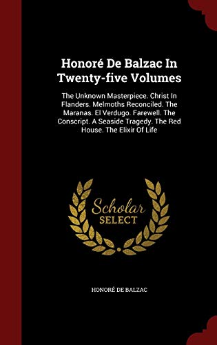 Honoré De Balzac In Twenty-five Volumes: The Unknown Masterpiece. Christ In Flanders. Melmoths Reconciled. The Maranas. El Verdugo. Farewell. The ... Tragedy. The Red House. The Elixir Of Life (Hardcover)