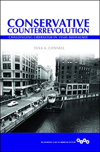 Conservative Counterrevolution: Challenging Liberalism in 1950s Milwaukee (Working Class in American History)