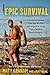 Epic Survival: Extreme Adventure, Stone Age Wisdom, and Lessons in Living from a Modern Hunter-Gatherer