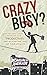 CrazyBusy?: How One Simple Change Can Explode Your Productivity, Free Up Your Time, And Get Your Life Back