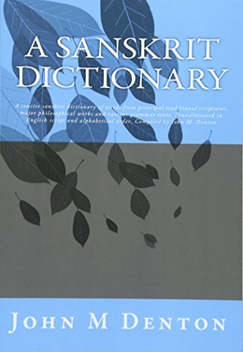 A Sanskrit Dictionary: A concise sanskrit dictionary of words from principal traditional scriptures, major philosophical works and various grammar ... order. Compiled by John M. Denton (Paperback)