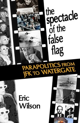 The Spectacle of the False-Flag: Parapolitics from JFK to Watergate (Paperback)