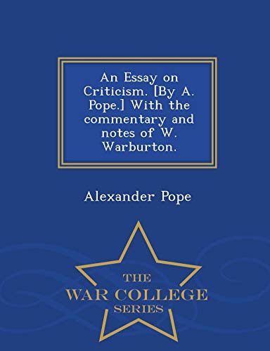 An Essay on Criticism with the Commentary and Notes of W. Warburton. - War College Series