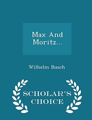 Max And Moritz... - Scholar's Choice Edition