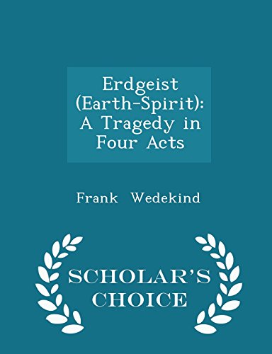 Erdgeist (Earth-Spirit): A Tragedy in Four Acts - Scholar's Choice Edition