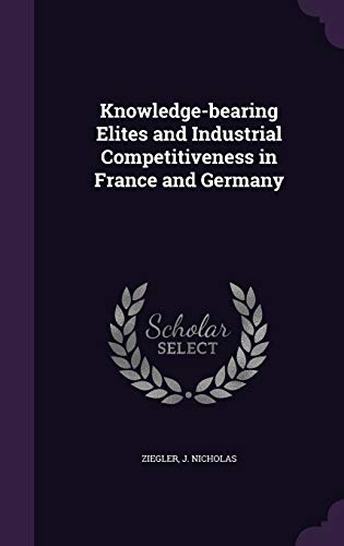 Knowledge-bearing Elites and Industrial Competitiveness in France and Germany (Hardcover)